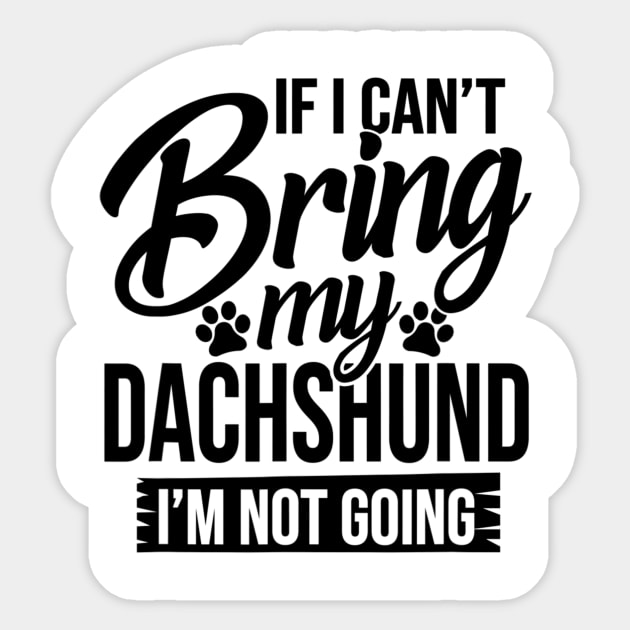 If I Can't Bring My Dachshund I'm Not Going Sticker by Xamgi